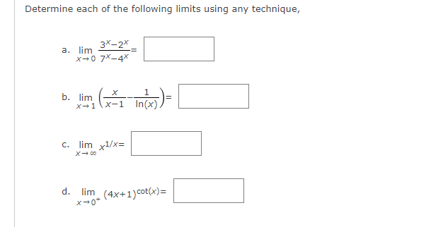 Determine each of the following limits using any technique,
3x-2x
a. lim
x-0 7X-4X
b. lim
1
In(x)) =
x-1x-1 In(x).
c. lim x1/x=
x → 00
d. lim (4x+1) cot(x)=
x→0*