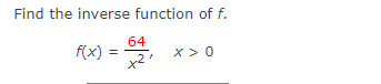 Find the inverse function of f.
f(x): =
-64, X>0
