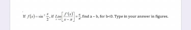 If S(x) = sin* if Lim
S(x)]
find a - b, for b<0. Type in your answer in figures.
2
