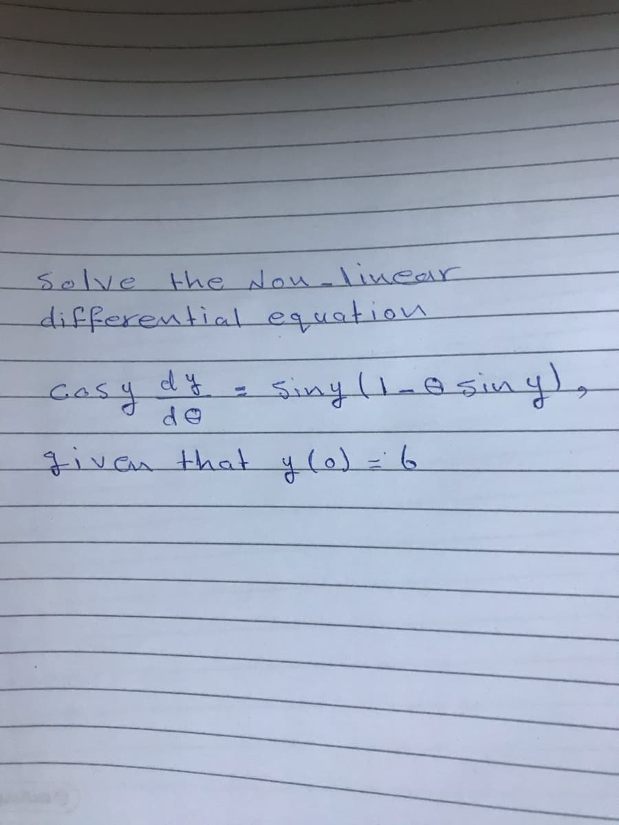 Solve the Nou linear
differentialequetion
Casy dy
Sinylla@şiny
givan that y(0)=6
