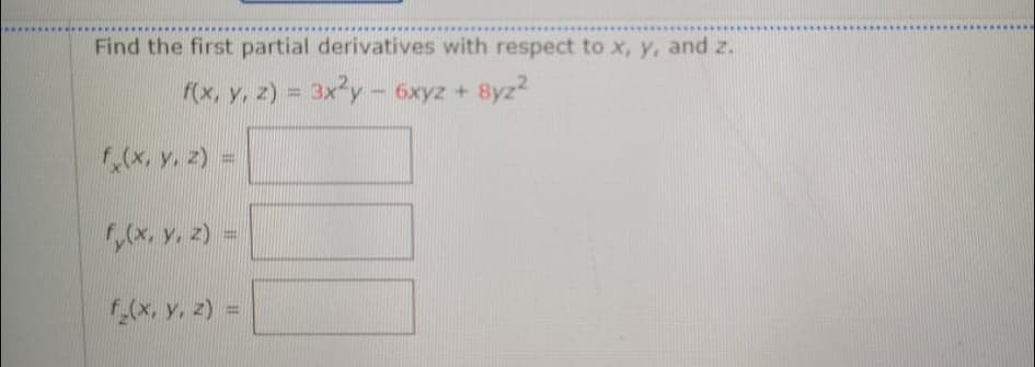 Find the first partial derivatives with respect to x, y, and z.
F(x, y, z) = 3x y - 6xyz + 8yz2
%3D
(x, y, z) =
x, y, 2) =
,(x, y, z) =
%3D
