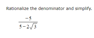 Rationalize the denominator and simplify.
-5
5-2/3
