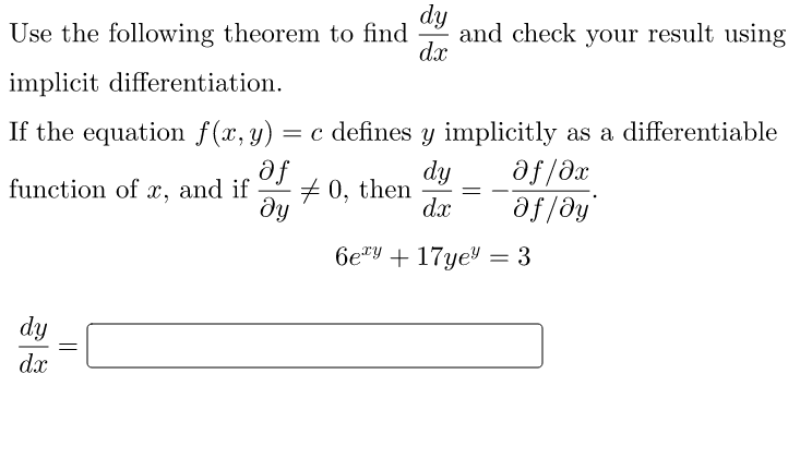 dy
and check your result using
dx
Use the following theorem to find
implicit differentiation.
If the equation f(x, y) = c defines y implicitly as a differentiable
af
+ 0, then
dy
af/ax
af/dy
dy
function of x, and if
dx
6e"Y + 17yey = 3
dy
dx
