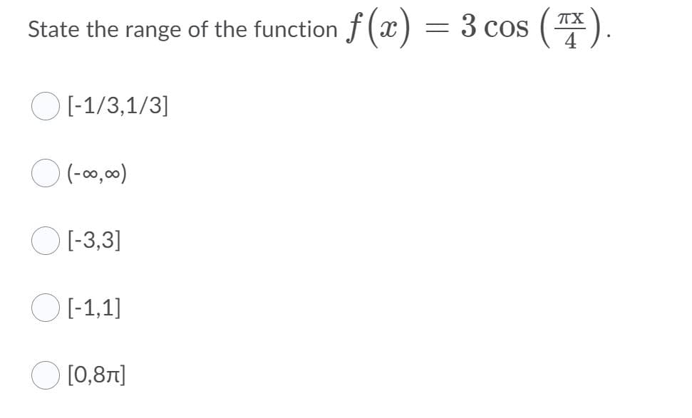 = 3 cos (*).
TX
State the range of the function f (x)
O (-1/3,1/3]
O (-00,00)
O [-3,3]
O (-1,1]
O [0,87]
