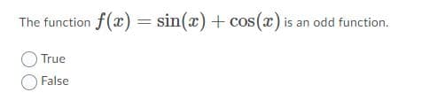 The function f(x) = sin(x) + cos(x) is an odd function.
True
False
