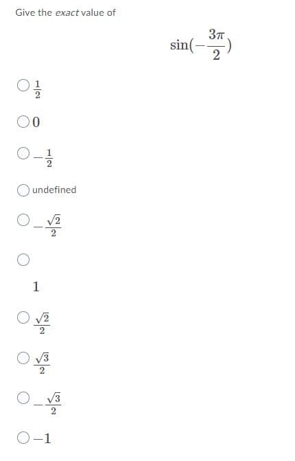 Give the exact value of
37.
sin(-
2
undefined
1
O VE
V3
O_ V3
O-1
