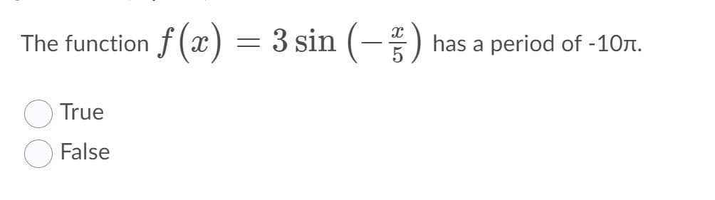 The function f (x) = 3 sin (-)
has a period of -10n.
True
False
