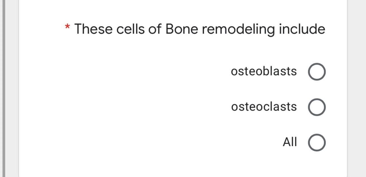 * These cells of Bone remodeling include
osteoblasts
osteoclasts
All
