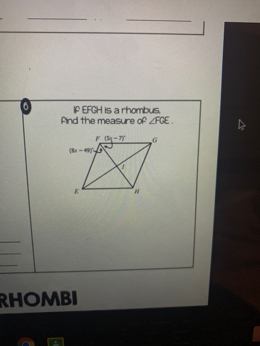 F EFGH is a rhombus,
Aind the measure of ZFCE.
F (5x-7)
(8x-49)
H.
RHOMBI
