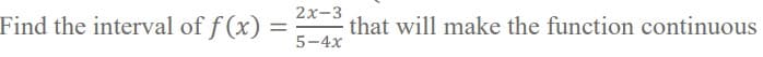 2х-3
Find the interval of f (x)
that will make the function continuous
5-4х
