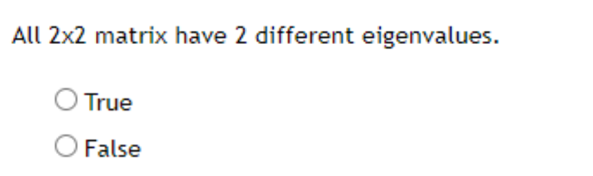 All 2x2 matrix have 2 different eigenvalues.
True
O False
