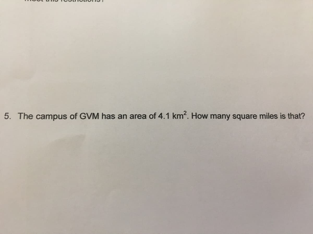 5. The campus of GVM has an area of 4.1 km. How many square miles is that?
