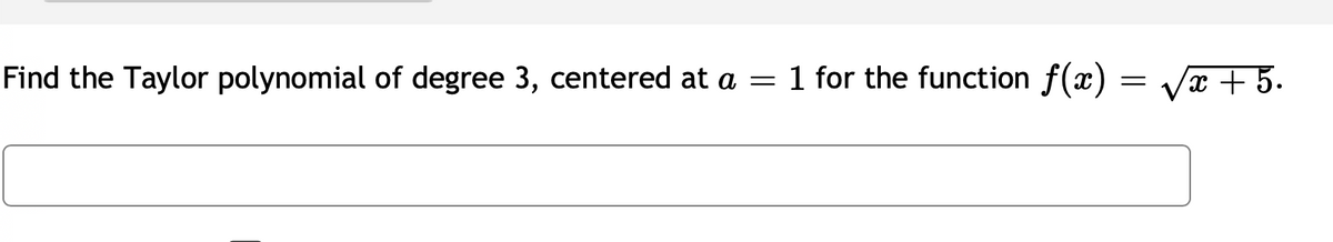 Find the Taylor polynomial of degree 3, centered at a = 1 for the function f(x) = √x + 5.