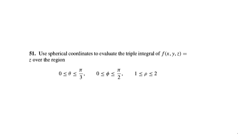 51. Use spherical coordinates to evaluate the triple integral of f(x, y, z) =
z over the region
