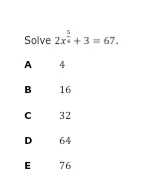 Solve 2x + 3 = 67.
A
4
B
16
32
D
64
E
76

