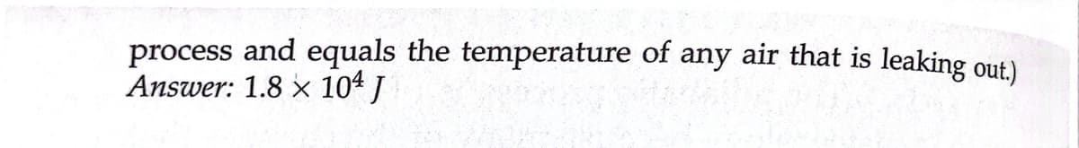 process and equals the temperature of any air that is leaking out.)
Answer: 1.8 × 104 J