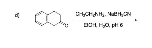 d)
CH3CH2NH2, NaBH3CN
EtOH, H₂O, pH 6