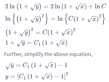2 ln (1 + √y) = 2 ln (1+√√x) + In C
In { (1 + √y)²} = ln {C(1 + √π)²}
(1 + √y)² = C(1 + √√x) ²
1+√y = C₁ (1+√x)
Further, simplify the above equation,
√y = C₁ (1+√√x) – 1
= [C₁ (1 + √√x) − 1]²