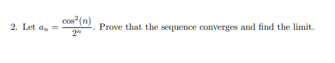 cos (n)
2. Let an
Prove that the sequence converges and find the limit.
2n
