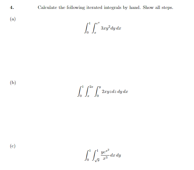 4.
Calculate the following iterated integrals by hand. Show all steps.
(a)
dy dr
(b)
-2r
IT | 2aryzdz dy dr
(c)
- dx dy
