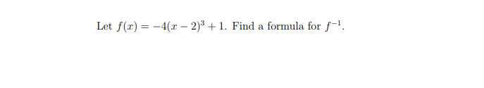 Let f(x) = -4(x – 2)³ + 1. Find a formula for f-!.
