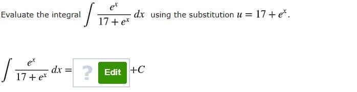 Evaluate the integral
et
dx using the substitution u = 17+ e*.
17+ ex
e*
dx =
2 Edit
+C
17 + ex
