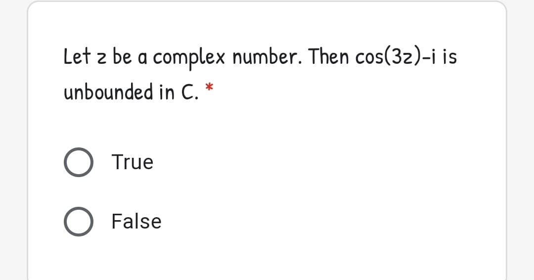 Let z be a complex number. Then cos(3z)-i is
unbounded in C. *
True
False
