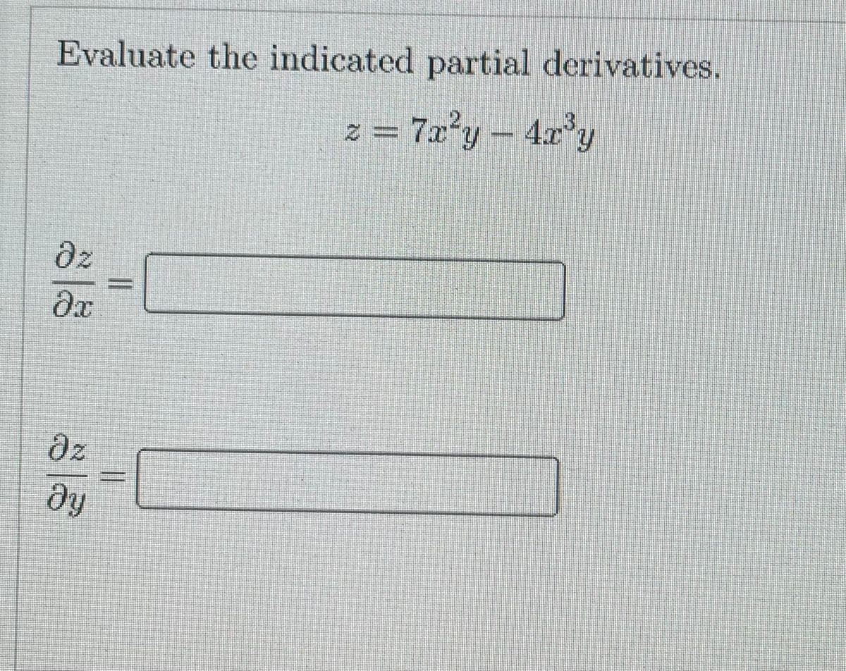 Evaluate the indicated partial derivatives.
z = 7x?y- 4x'y
dz
dx
az
dy
