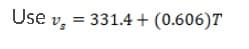Use v,
= 331.4 + (0.606)T
