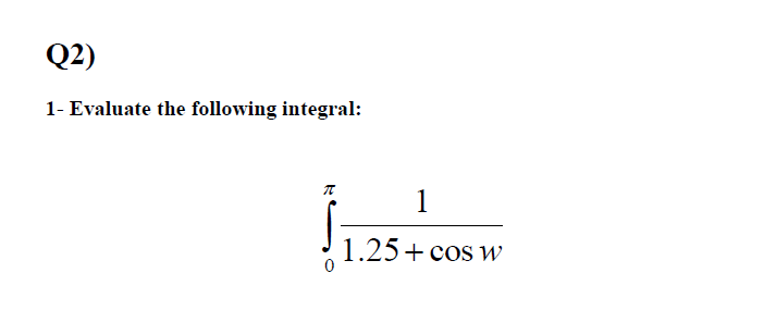 Q2)
1- Evaluate the following integral:
1
1.25+ cos w
