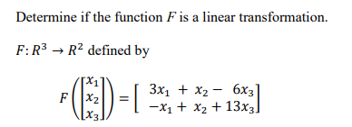 Determine if the function F is a linear transformation.
F:R3 → R² defined by
3x1 + x2 - 6x3
-x1 + x2 + 13x3]
F
X2
