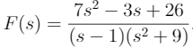 7s? – 3s + 26
F(s) =
(s – 1)(s² + 9)
