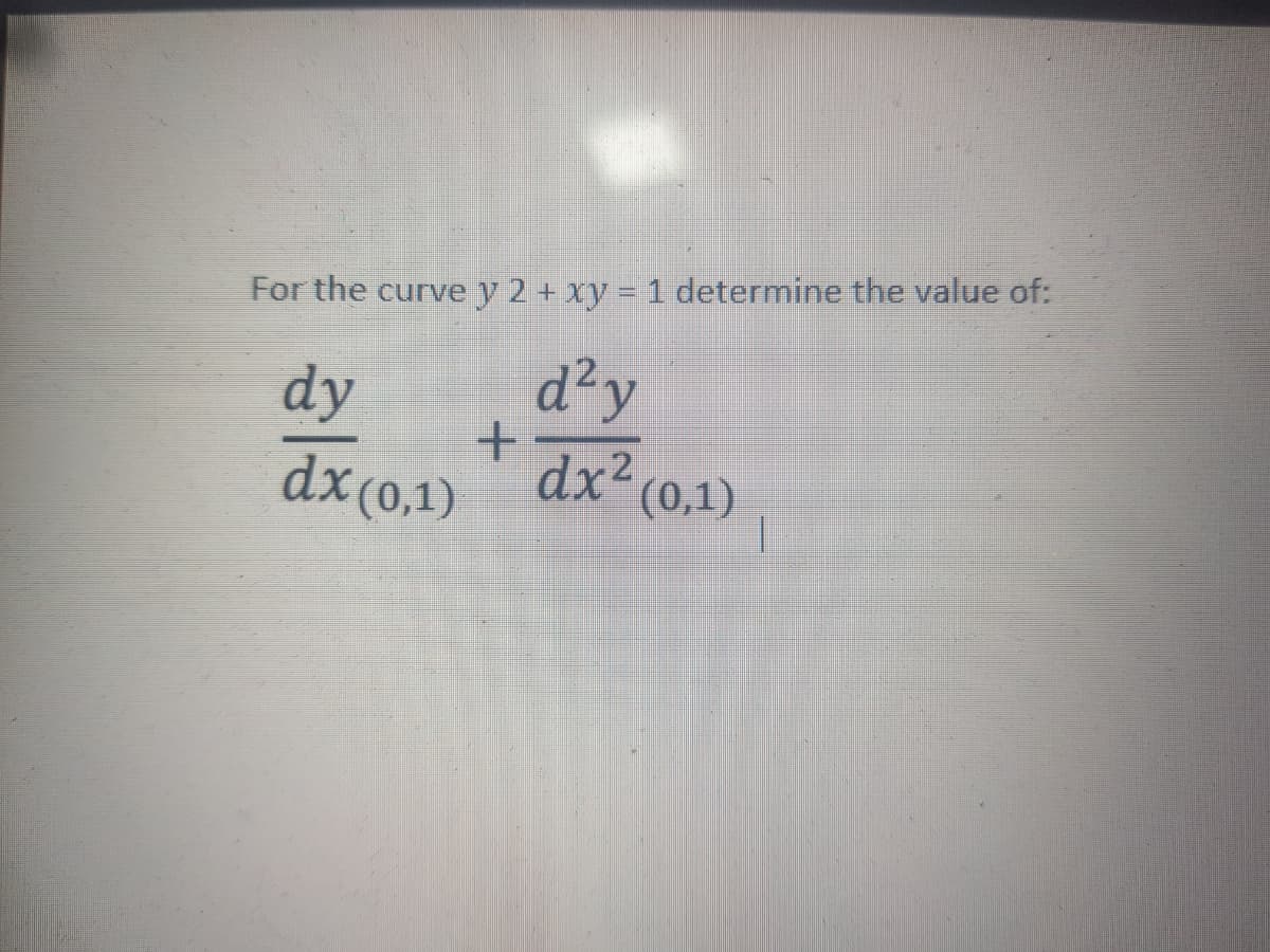 For the curve y 2 + xy = 1 determine the value of:
d²y
dx(0,1) dx2 (0,1)
dy
