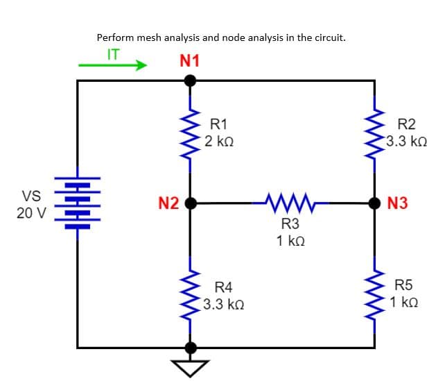 VS
20 V
Perform mesh analysis and node analysis in the circuit.
IT
N1
*
N2
R1
2 ΚΩ
R4
3.3 ΚΩ
R3
1 ΚΩ
R2
3.3 ΚΩ
N3
R5
1 ΚΩ