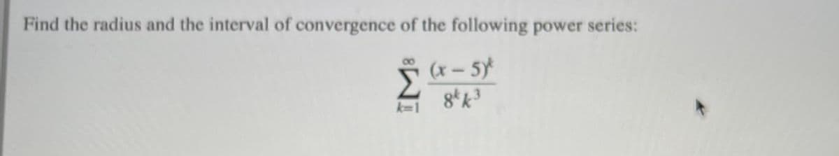 Find the radius and the interval of convergence of the following power series:
(x – 5)*
k=1
