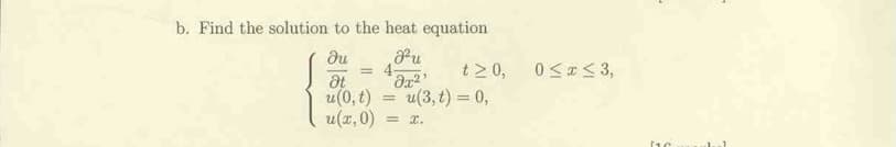 b. Find the solution to the heat equation
du
Pu
4-
t > 0,
at
u(0, t) = u(3, t) = 0,
u(z,0) = x.
!!
