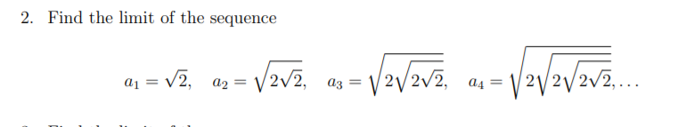 2. Find the limit of the sequence
a1 = V2, a2 = V2v2, az = /2V2v2, a4 =
2/2/2v2,...
