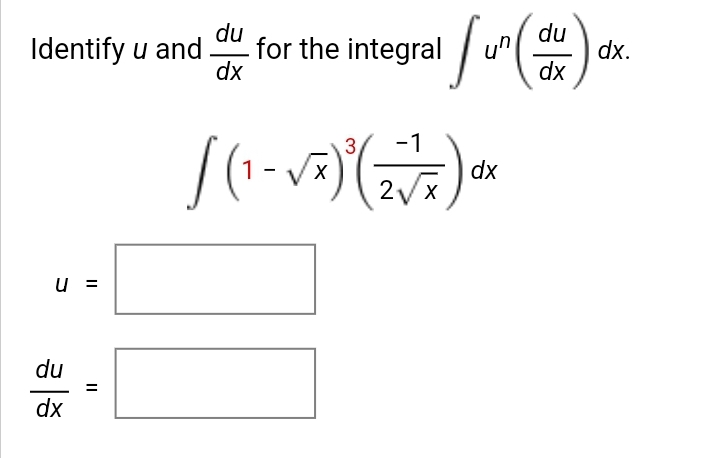 Identify u and du for the integralu (du)
dx.
dx
dx
U =
du
dx
=
3 -1
/(₁-√²)² (2/7) Ox
dx
2√x