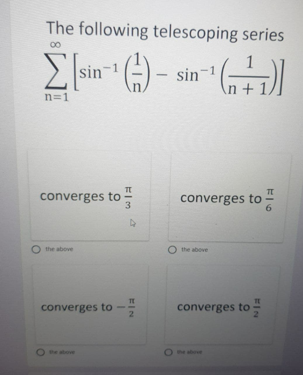 The following telescoping series
E sin
1
1
sin-
n + 1,
n=1
TC
converges to
3
converges to
the above
the above
TE
converges to
converges to
the above
the above
