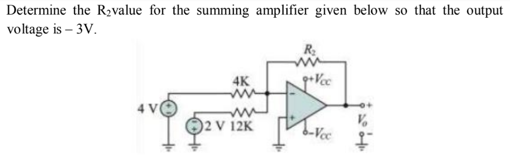 Determine the R2value for the summing amplifier given below so that the output
voltage is – 3V.
R
4K
2 V 12K
b-Vcc
