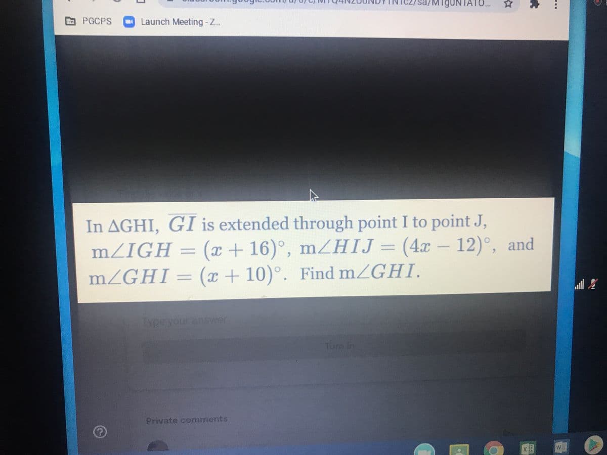 sa/MigUNTA10..
EPGCPS
Launch Meeting -Z..
In AGHI, GI is extended through point I to point J,
(x+ 16)°, mHIJ= (4x – 12)°, and
m/IGH =
m/GHI = (x+ 10)°. Find mZGHI.
Turn in
Private comments
藥
