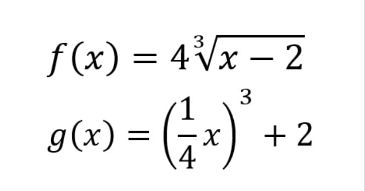 f (x) = 4Vx – 2
3
х —
3
g(x) =
.4
+ 2
