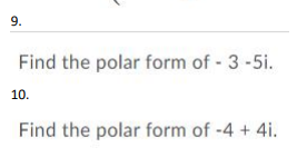 9.
Find the polar form of - 3-5i.
10.
Find the polar form of -4 + 4i.
