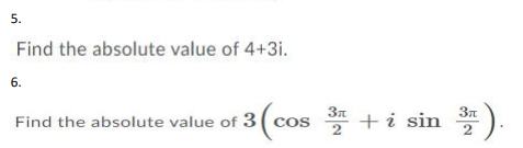 5.
Find the absolute value of 4+3i.
6.
Find the absolute value of 3 ( co
* +i sin
cos
