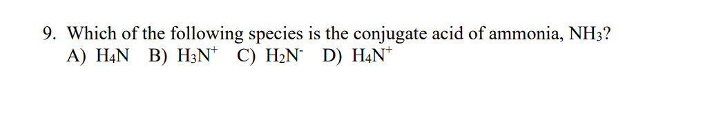 9. Which of the following species is the conjugate acid of ammonia, NH3?
A) HẠN B) H3N* C) H2N° D) HẠN*
