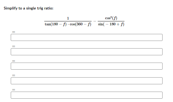 Simplify to a single trig ratio:
cos (f)
sin( – 180 + f)
1
tan(180 – f) · cos(360 – f)
