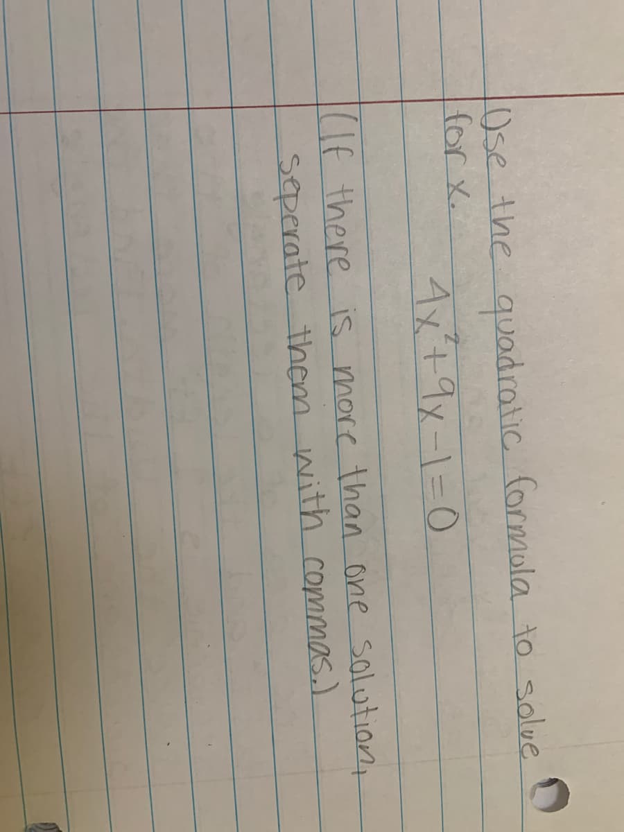 Ose the quadratic formola to solue
for x.
4x+9x-1=0
If there is more than one solutiont
seperate them with commas.)
