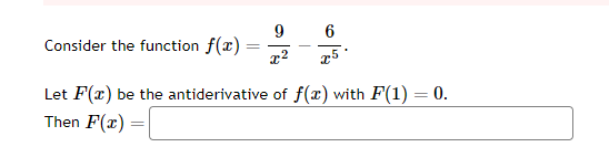 Consider the function f(x) =
=
9
6
x² x5
Let F(x) be the antiderivative of f(x) with F(1) = 0.
Then F(x) =