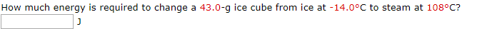 How much energy is required to change a 43.0-g ice cube from ice at -14.0°C to steam at 108°C?
