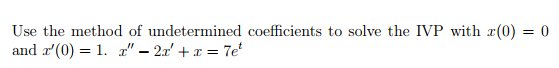 Use the method of undetermined coefficients to solve the IVP with r(0) = 0
and a'(0) = 1. z" – 2a' + x = 7e*
